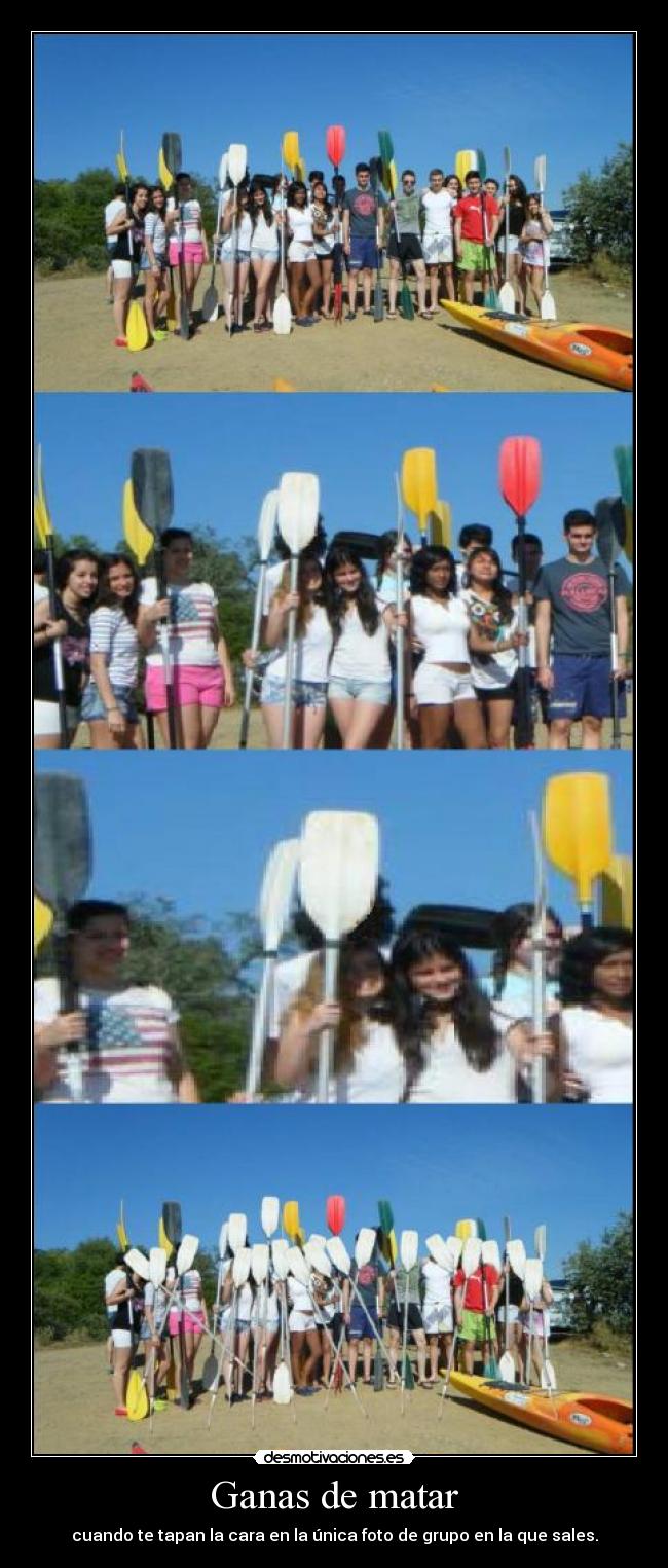 Ganas de matar - cuando te tapan la cara en la única foto de grupo en la que sales.