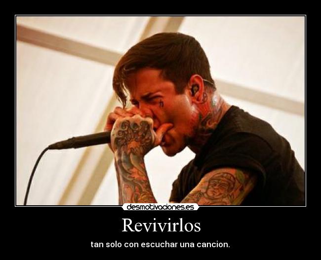 Revivirlos - tan solo con escuchar una cancion.♥