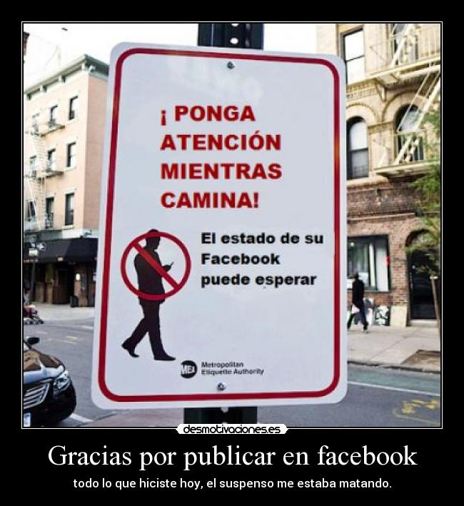 Gracias por publicar en facebook - todo lo que hiciste hoy, el suspenso me estaba matando.