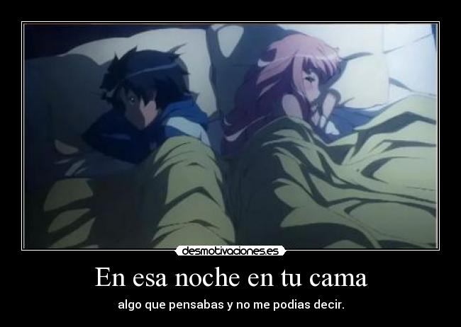 En esa noche en tu cama - algo que pensabas y no me podias decir.