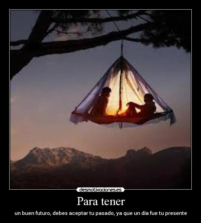 Para tener - un buen futuro, debes aceptar tu pasado, ya que un día fue tu presente