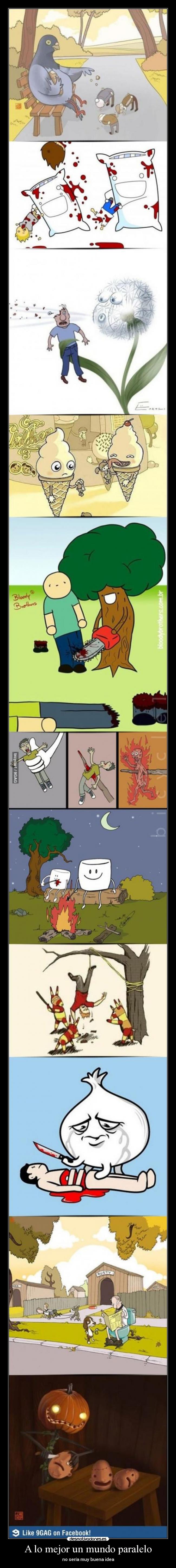 A lo mejor un mundo paralelo - no sería muy buena idea