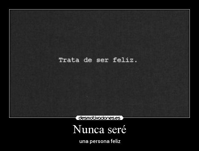 Nunca seré - una persona feliz