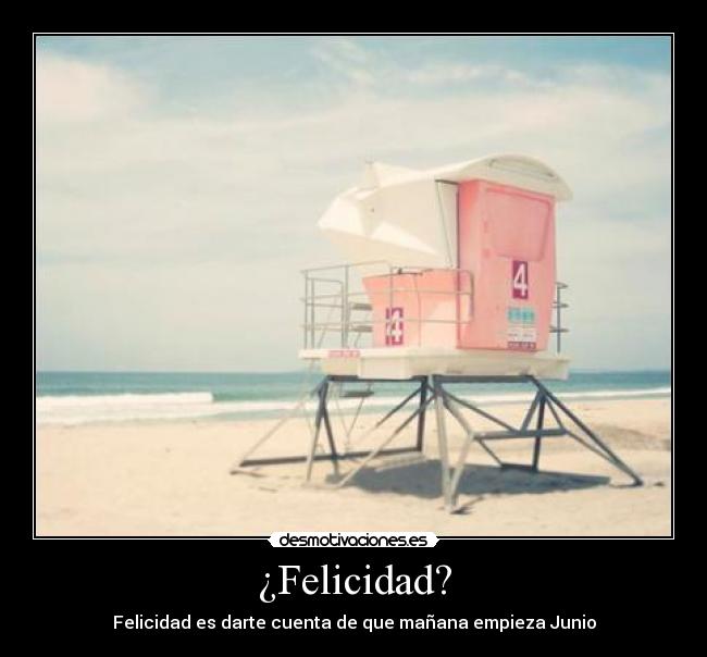 ¿Felicidad? - Felicidad es darte cuenta de que mañana empieza Junio