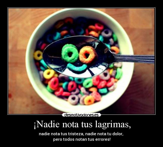 ¡Nadie nota tus lagrimas, - 