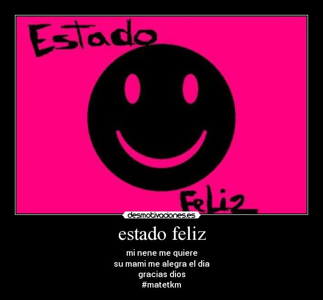 estado feliz - mi nene me quiere
su mami me alegra el dia
gracias dios
#matetkm