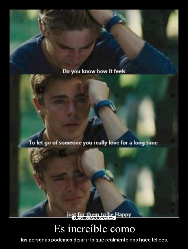 Es increíble como - las personas podemos dejar ir lo que realmente nos hace felices.