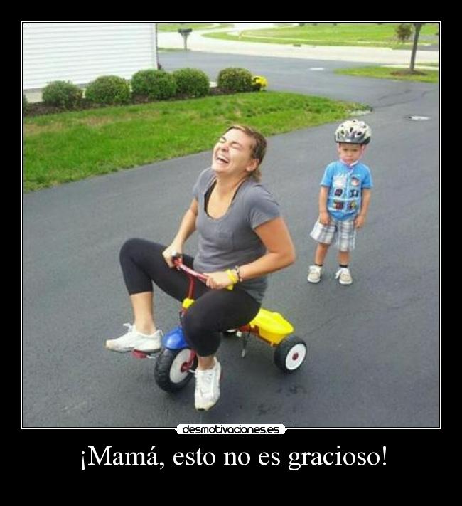 ¡Mamá, esto no es gracioso! - 