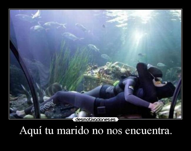 Aquí tu marido no nos encuentra. -