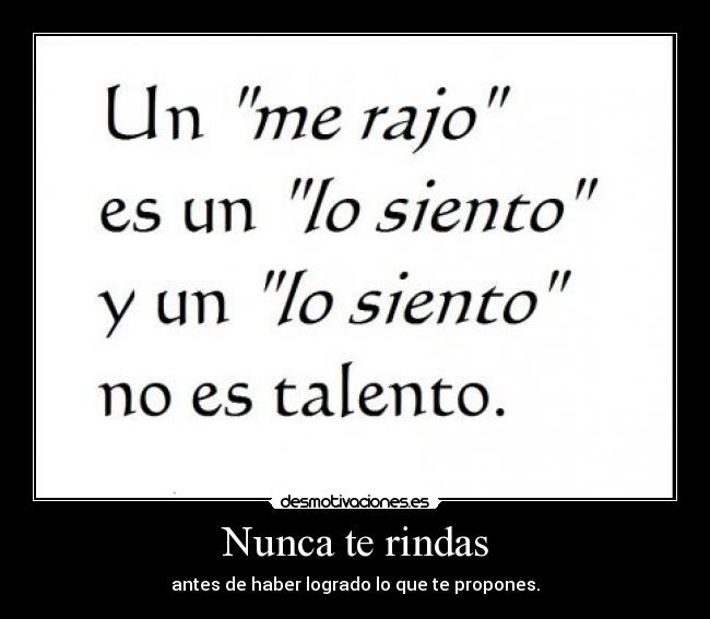 Nunca te rindas - antes de haber logrado lo que te propones.