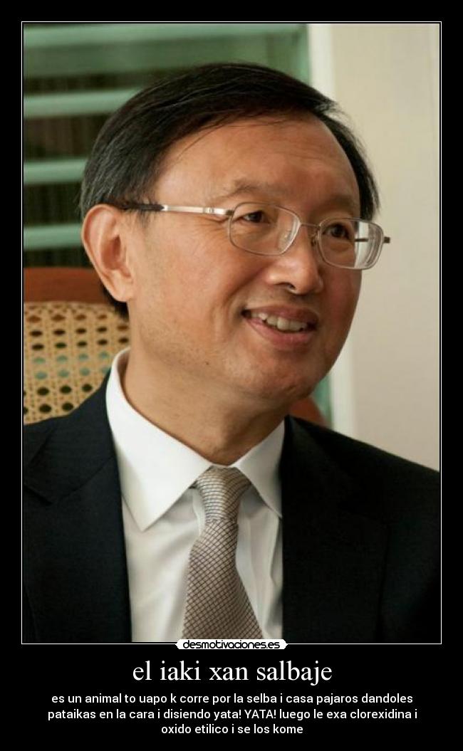 el iaki xan salbaje - es un animal to uapo k corre por la selba i casa pajaros dandoles
pataikas en la cara i disiendo yata! YATA! luego le exa clorexidina i
oxido etilico i se los kome