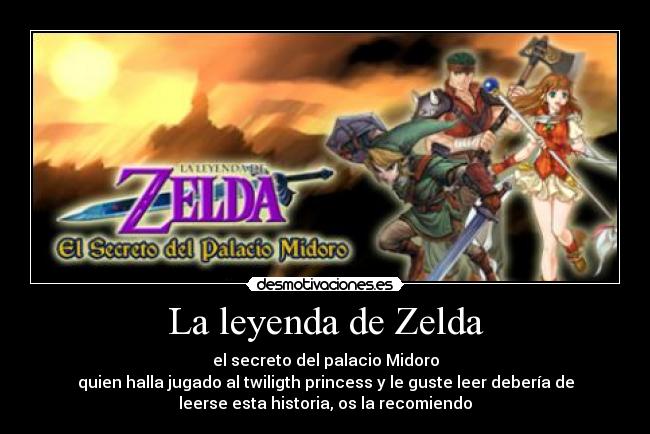 La leyenda de Zelda - el secreto del palacio Midoro
quien halla jugado al twiligth princess y le guste leer debería de
leerse esta historia, os la recomiendo