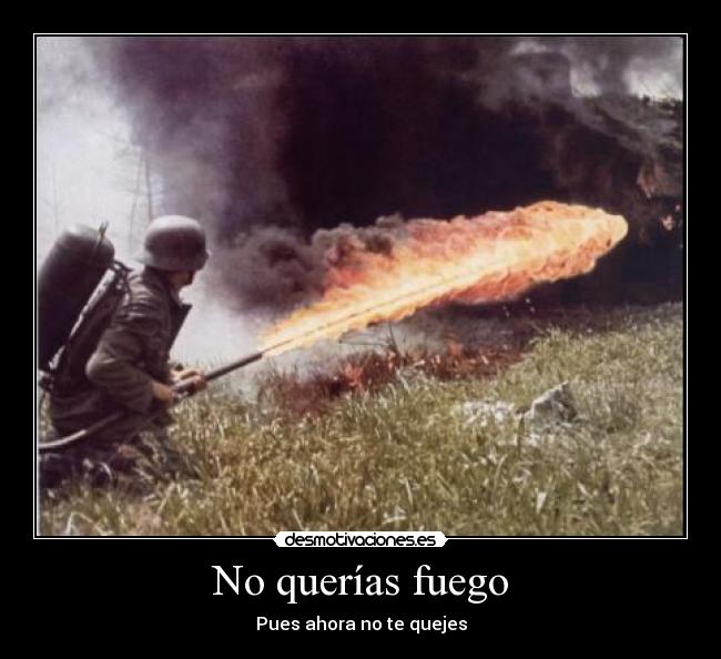 No querías fuego - Pues ahora no te quejes