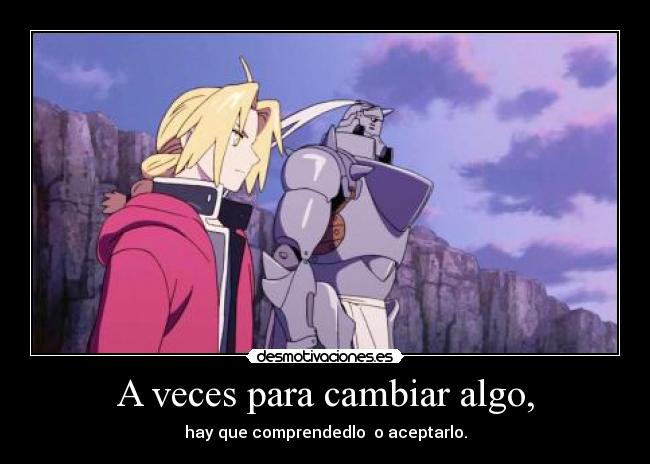 A veces para cambiar algo, - hay que comprendedlo o aceptarlo.
