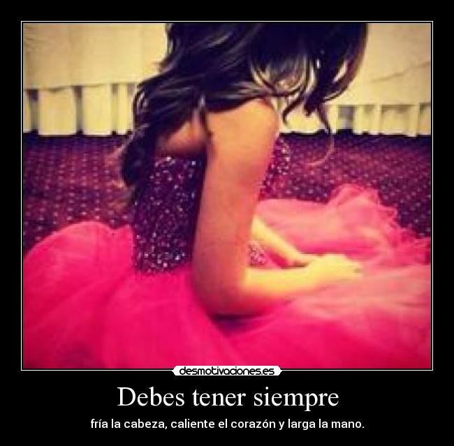 Debes tener siempre -