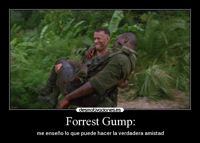 Forrest Gump: - me enseño lo que puede hacer la verdadera amistad