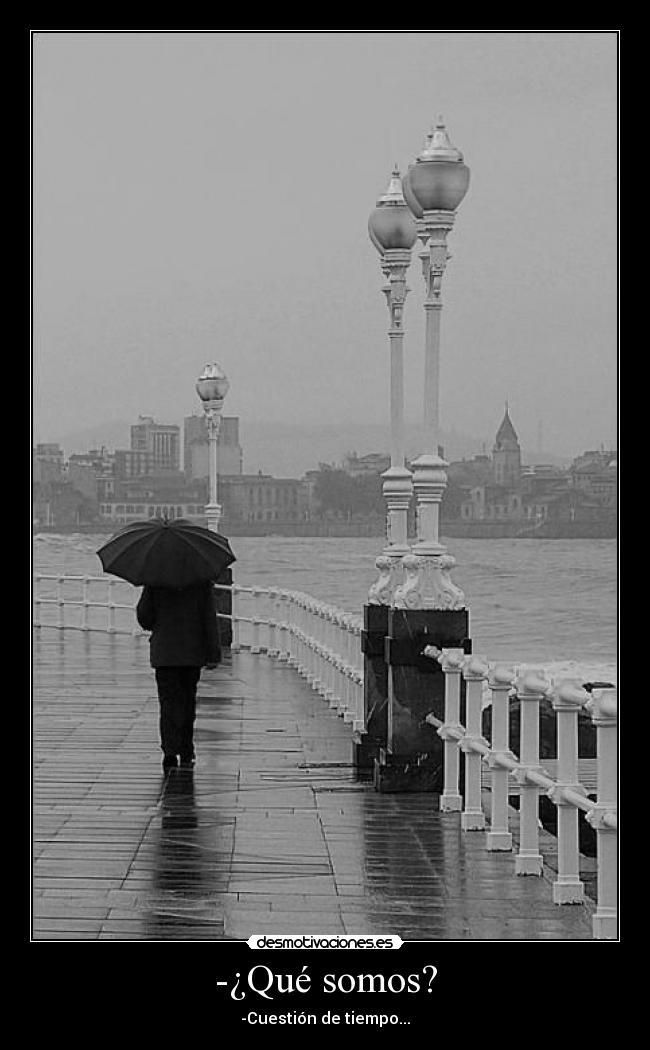 -¿Qué somos? - -Cuestión de tiempo...