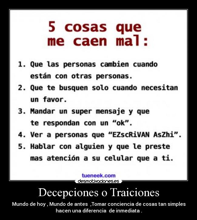 Decepciones o Traiciones - Mundo de hoy , Mundo de antes ,Tomar conciencia de cosas tan simples
hacen una diferencia de inmediata .