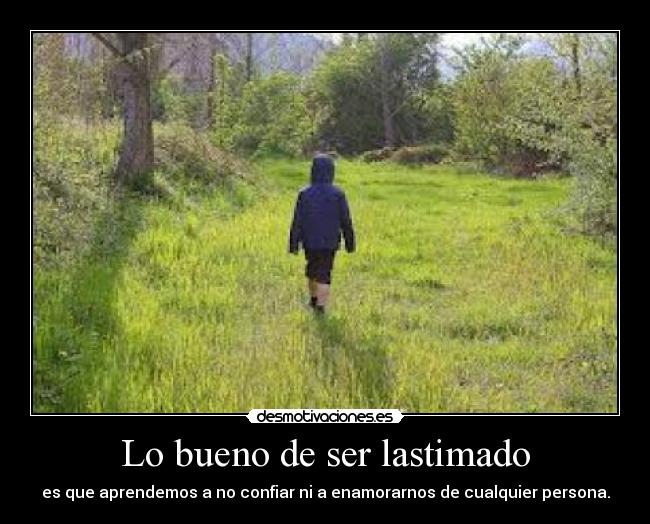 Lo bueno de ser lastimado - es que aprendemos a no confiar ni a enamorarnos de cualquier persona.