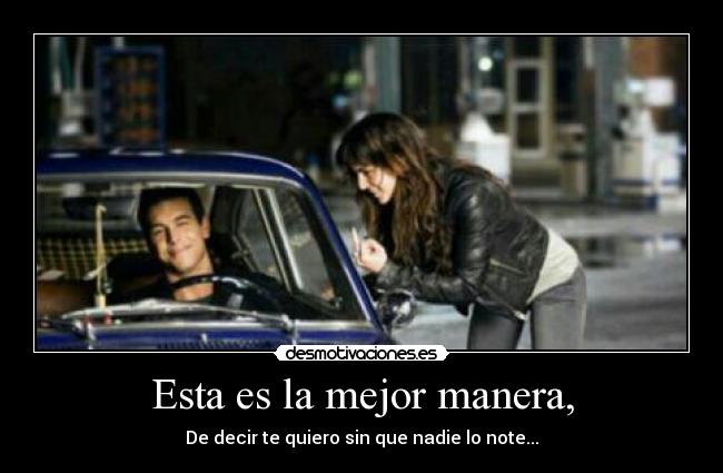 Esta es la mejor manera, - De decir te quiero sin que nadie lo note...