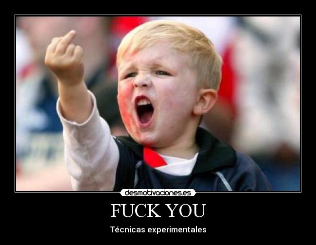 FUCK YOU - Técnicas experimentales