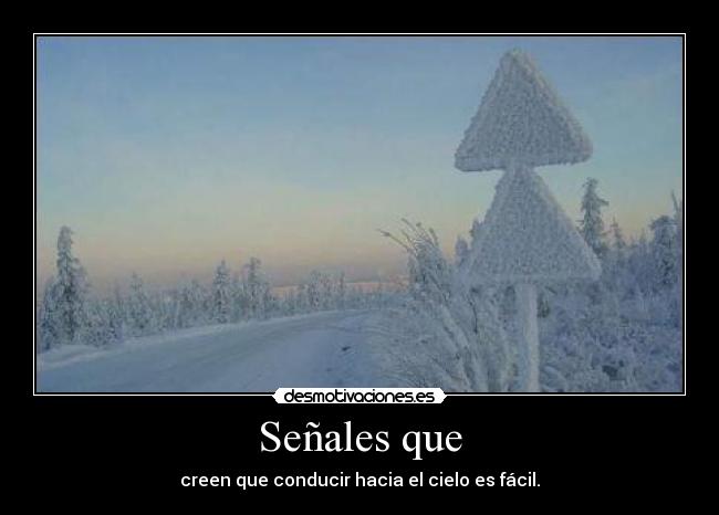 Señales que - creen que conducir hacia el cielo es fácil.