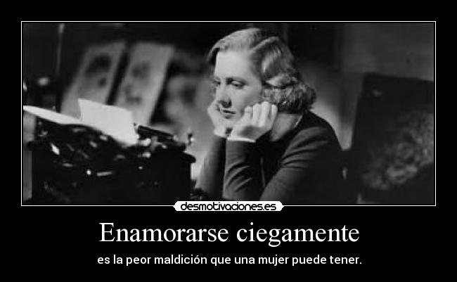 Enamorarse ciegamente - es la peor maldición que una mujer puede tener.