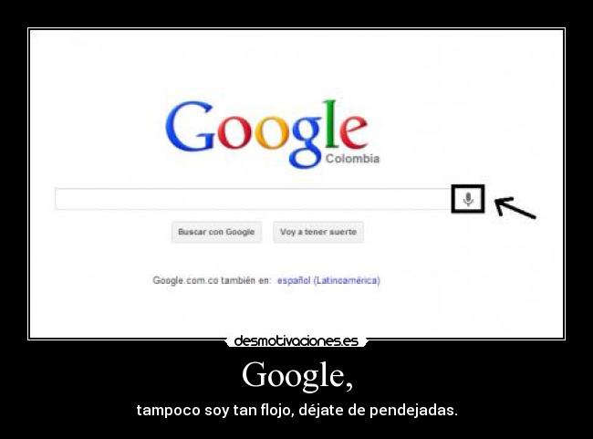 Google, - tampoco soy tan flojo, déjate de pendejadas.