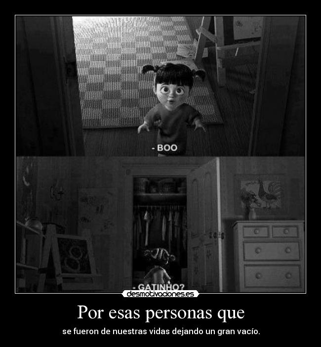 Por esas personas que - se fueron de nuestras vidas dejando un gran vacío.