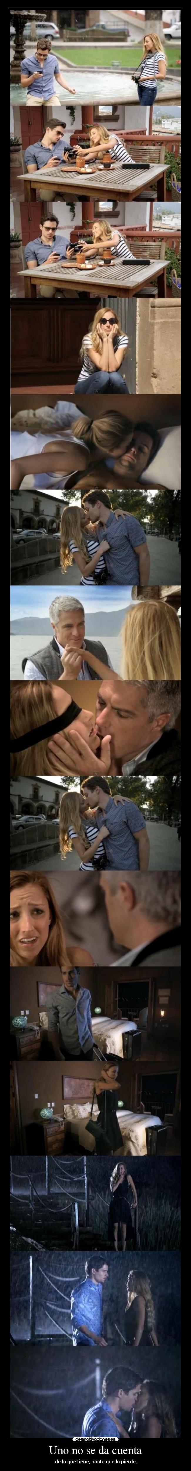 Uno no se da cuenta - de lo que tiene, hasta que lo pierde.