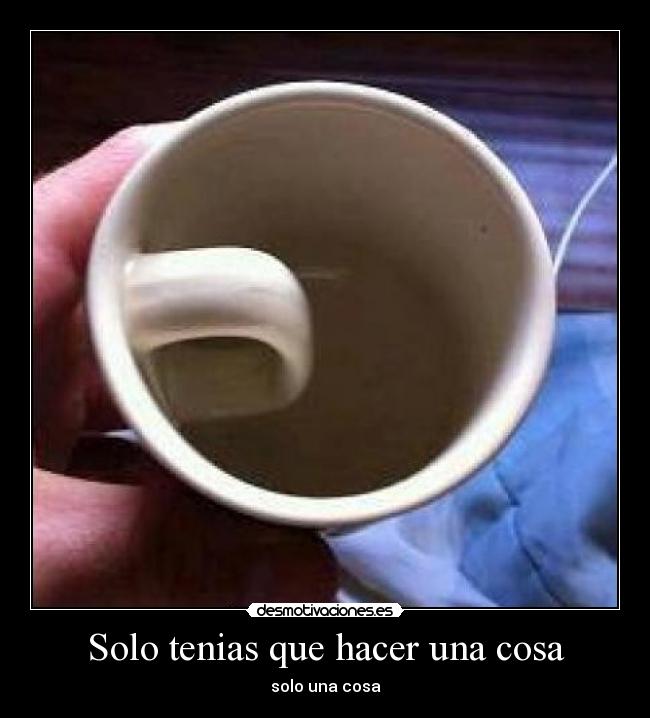 Solo tenias que hacer una cosa - solo una cosa