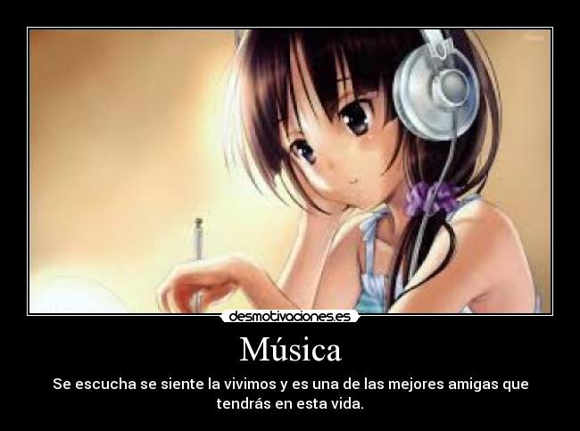 Música - Se escucha se siente la vivimos y es una de las mejores amigas que
tendrás en esta vida.
