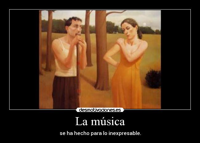 La música - se ha hecho para lo inexpresable.