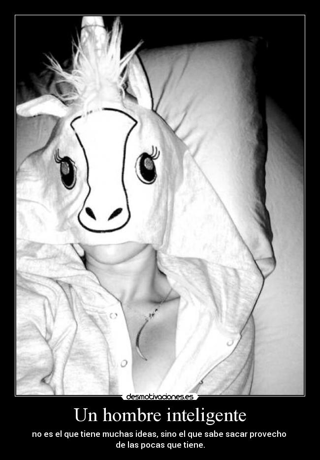 Un hombre inteligente - no es el que tiene muchas ideas, sino el que sabe sacar provecho 
de las pocas que tiene.