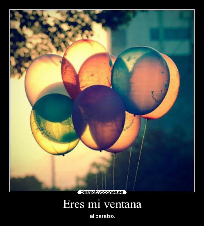 Eres mi ventana - al paraíso.
