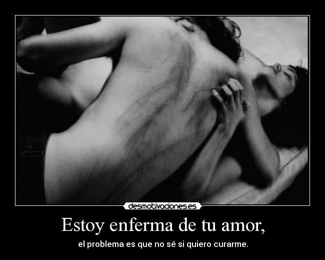 Estoy enferma de tu amor, - 