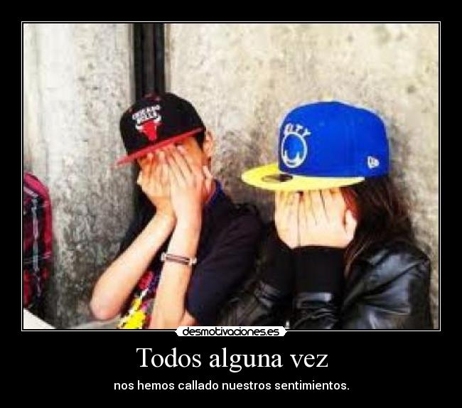 Todos alguna vez - nos hemos callado nuestros sentimientos.