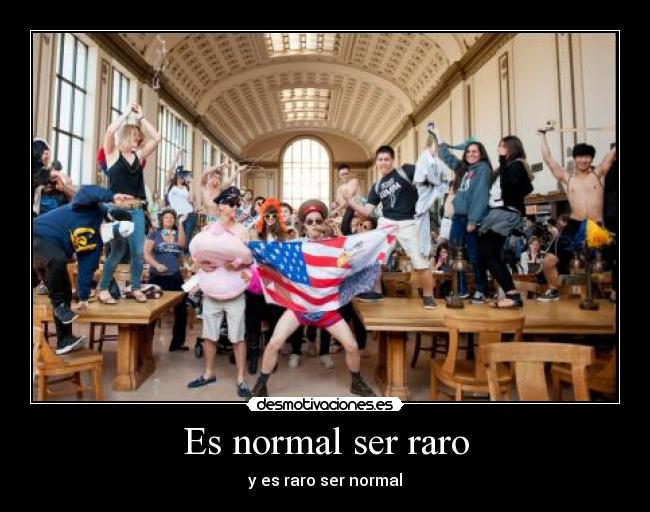 Es normal ser raro - y es raro ser normal