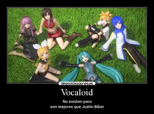 Vocaloid - No existen pero
son mejores que Justin Biber
