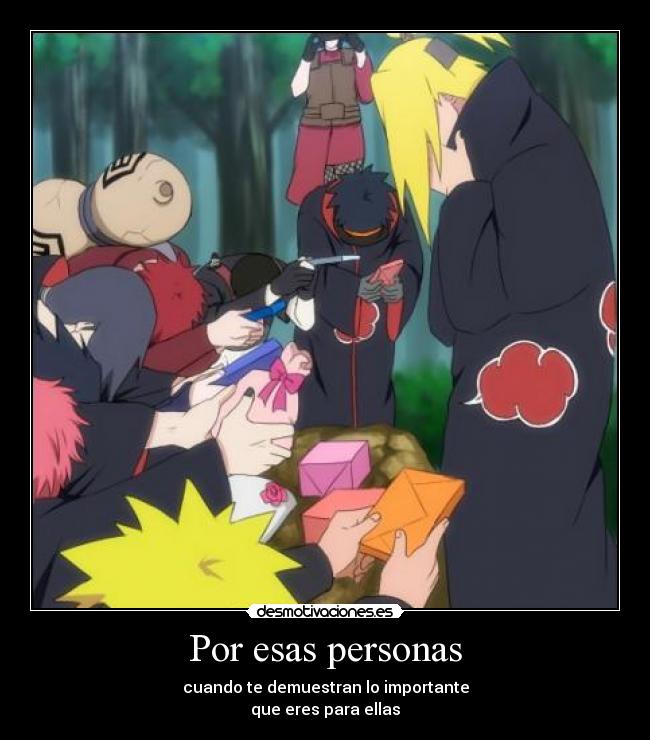 Por esas personas - cuando te demuestran lo importante
que eres para ellas