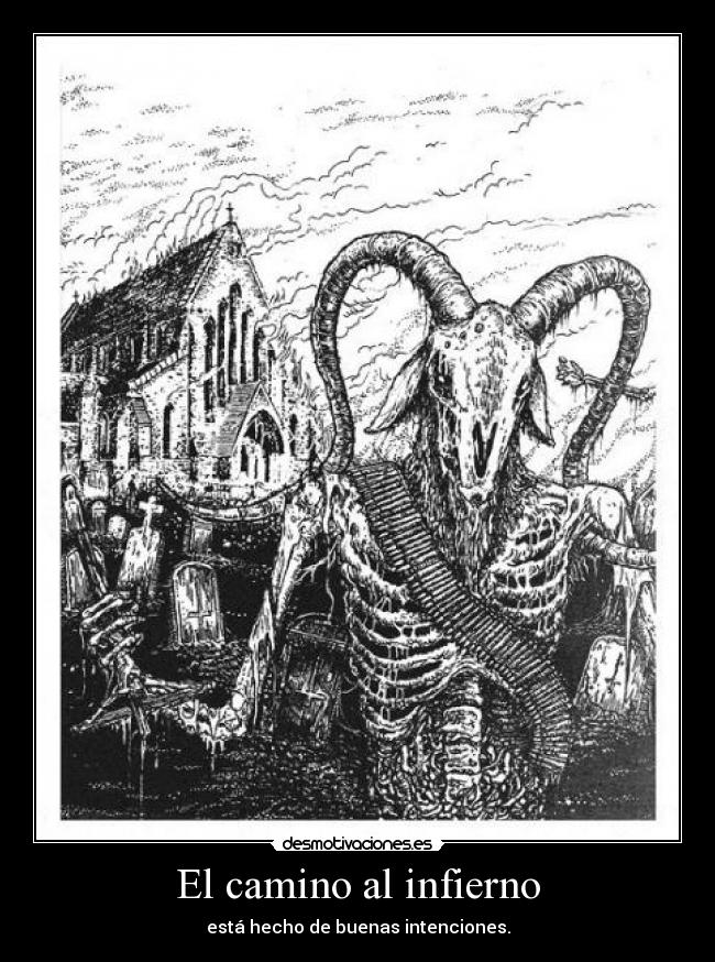 El camino al infierno - está hecho de buenas intenciones.