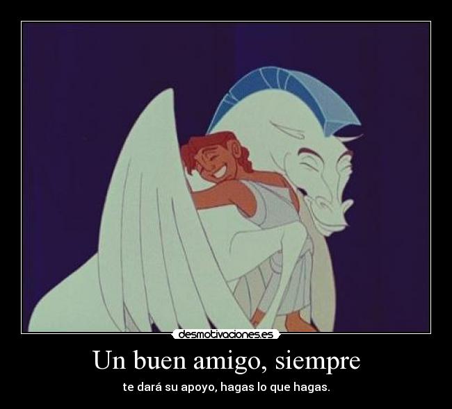 Un buen amigo, siempre - te dará su apoyo, hagas lo que hagas.