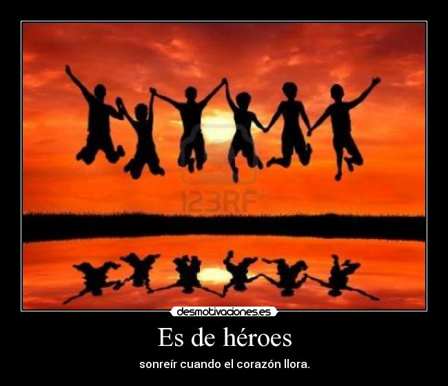 Es de héroes - sonreír cuando el corazón llora.