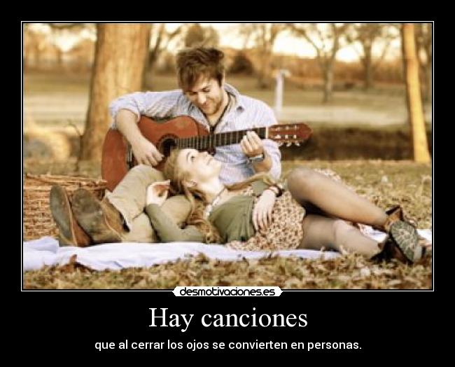 Hay canciones - que al cerrar los ojos se convierten en personas.