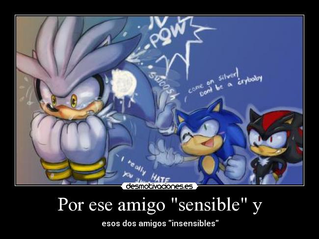 Por ese amigo sensible y - esos dos amigos insensibles