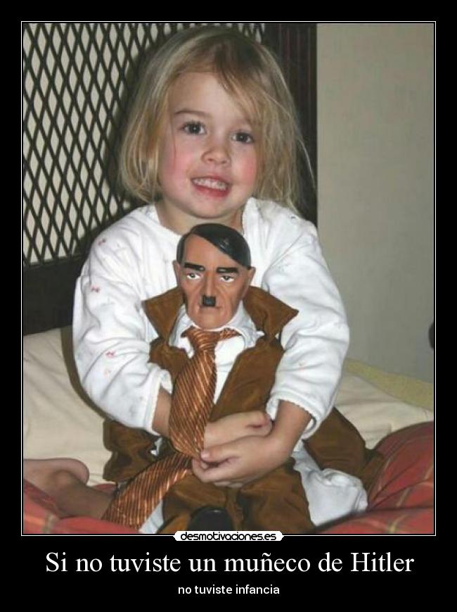 Si no tuviste un muñeco de Hitler - no tuviste infancia
