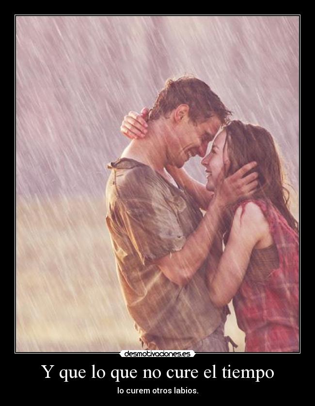 Y que lo que no cure el tiempo - lo curem otros labios.