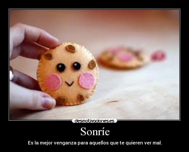 Sonríe - Es la mejor venganza para aquellos que te quieren ver mal.