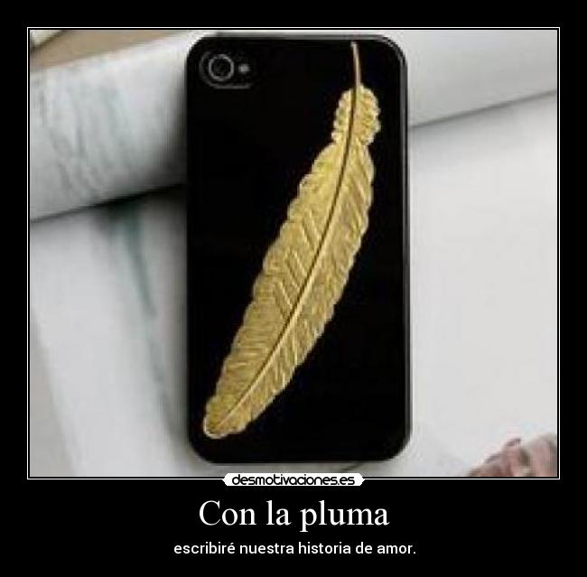 Con la pluma - escribiré nuestra historia de amor.