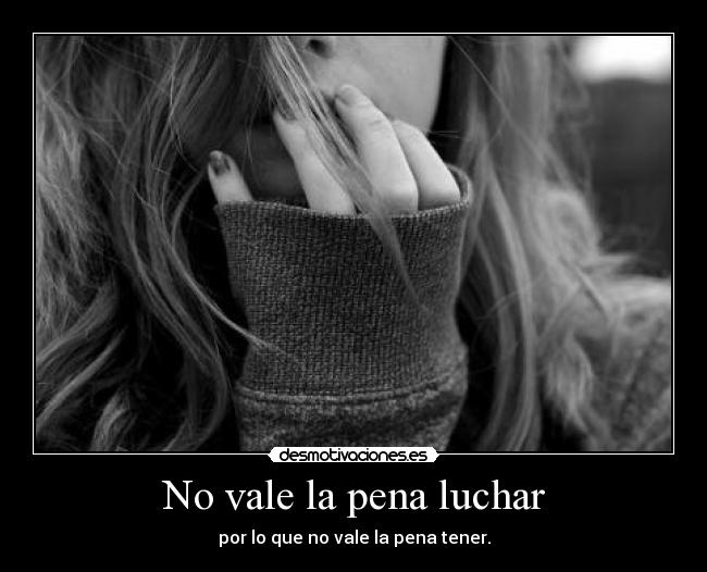 No vale la pena luchar - por lo que no vale la pena tener.